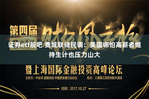 证券etf股吧 费城联储民调：美国哪怕高薪者维持生计也压力山大