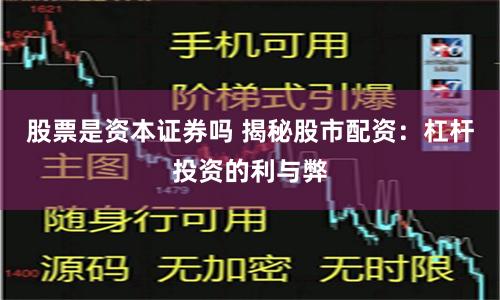 股票是资本证券吗 揭秘股市配资：杠杆投资的利与弊