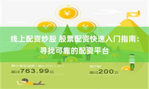 线上配资炒股 股票配资快速入门指南：寻找可靠的配资平台