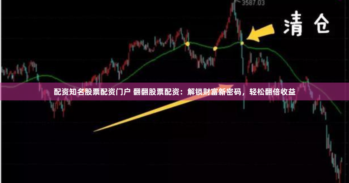 配资知名股票配资门户 翻翻股票配资：解锁财富新密码，轻松翻倍收益