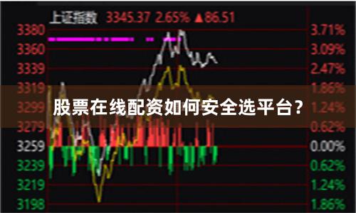 股票在线配资如何安全选平台？