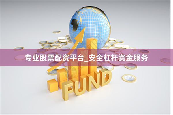 专业股票配资平台_安全杠杆资金服务