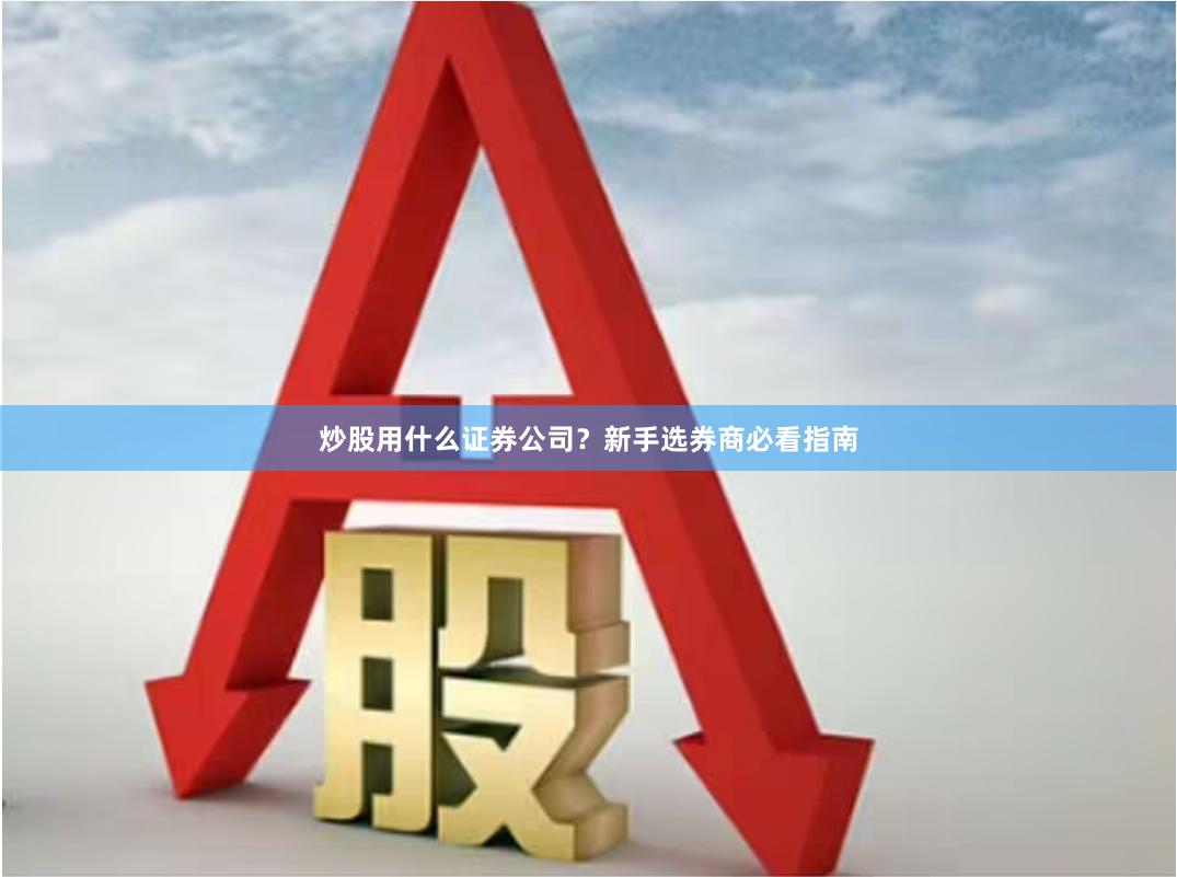 炒股用什么证券公司？新手选券商必看指南