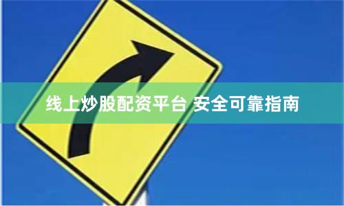 线上炒股配资平台 安全可靠指南