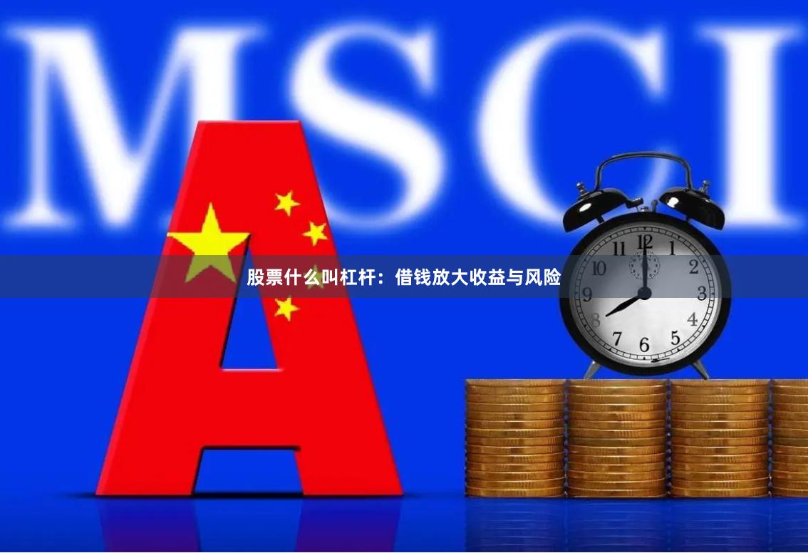 股票什么叫杠杆：借钱放大收益与风险