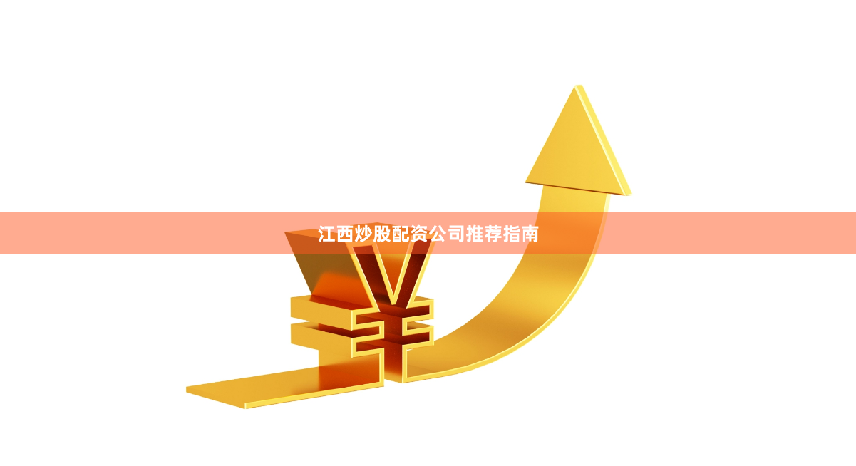 江西炒股配资公司推荐指南